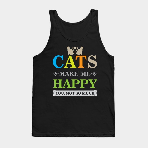 Cats Make Me Happy You Not So Much Cool Creative Beautiful Typography Design Tank Top by Stylomart